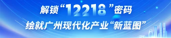 解鎖“12218”密碼 繪就廣州現(xiàn)代化產(chǎn)業(yè)“新藍圖”